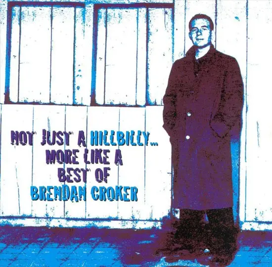 Brendan Croker - Not Just A Hillbilly...More Like A Best Of-0