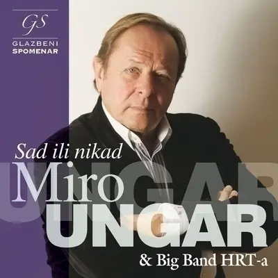 MIRO UNGAR - Glazbeni Spomenar: Sad Ili Nikad CD-0
