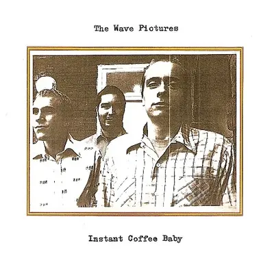 The Wave Pictures - Instant Coffee Baby