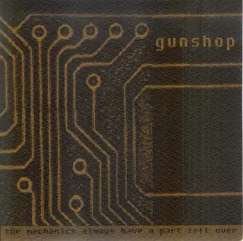 Gunshop - The Mechanics Always Have A Part Left Over