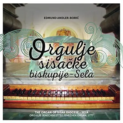 EDMUND ANDLER-BORIC - Orgulje Sisacke Biskupije-Sela CD