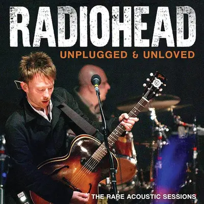 RADIOHEAD - Unplugged & Unloved: The Rare Acoustic Sessions CD